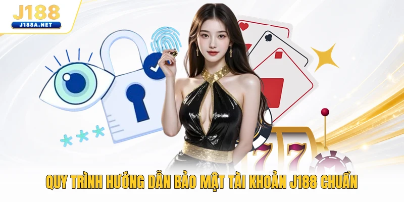 Quy trình hướng dẫn bảo mật tài khoản J188 chuẩn